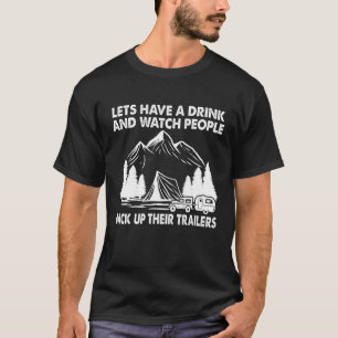 Lets Have A Drink And Watch People Back Up Their T T-Shirt
