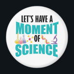Let's Have A Moment Of Science Magnet<br><div class="desc">Have some fun with this funny Let's Have A Moment Of Science design,  or give it as the perfect gift to your scientist friends and family.
Customise with your own text or a unique message to add some personal touch.</div>