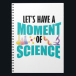 Let's Have A Moment Of Science Notebook<br><div class="desc">Have some fun with this funny Let's Have A Moment Of Science design,  or give it as the perfect gift to your scientist friends and family.
Customise with your own text or a unique message to add some personal touch.</div>