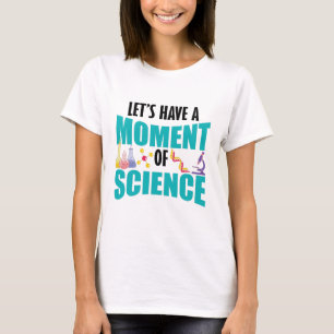 Let's Have A Moment Of Science T-Shirt