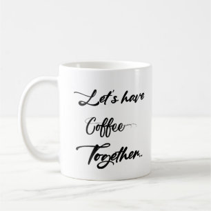 Let's Have Coffee Together Coffee Mug