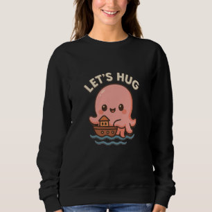 Lets Hug Cute Octopus with Boat & Sweet Ocean Sweatshirt