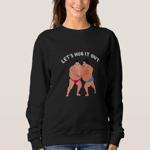 Let's Hug It Out With Strong Arm Wrestling Sumo Sweatshirt