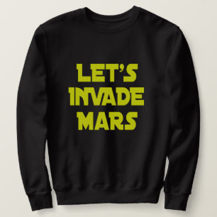 Let's Invade Mars   Sweatshirt