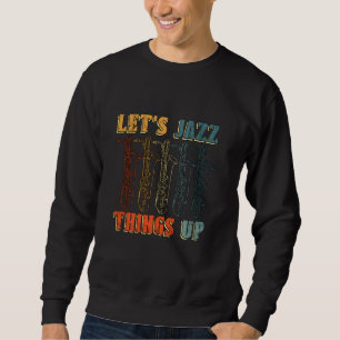 Let's Jazz Things Up Saxophone Player Music Lover  Sweatshirt