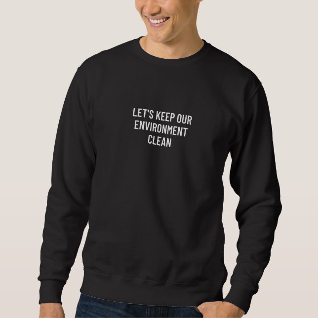 Let's keep our environment clean sweatshirt (Front)