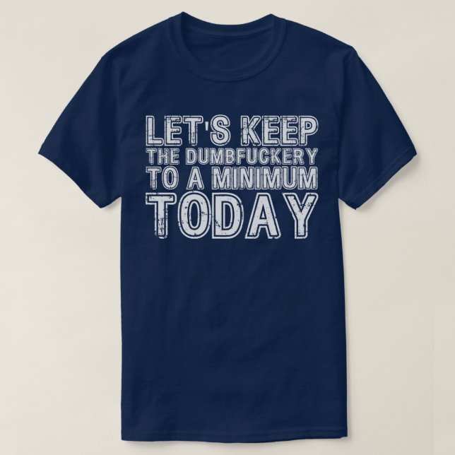 Lets Keep The Dumbery to A minimum Level today 14 T-Shirt (Design Front)