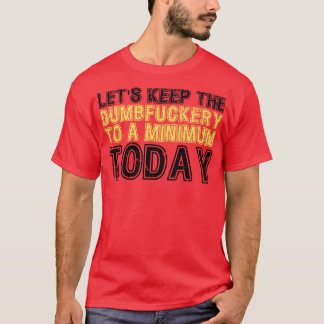 Lets Keep The Dumbery to A minimum Level today 19 T-Shirt