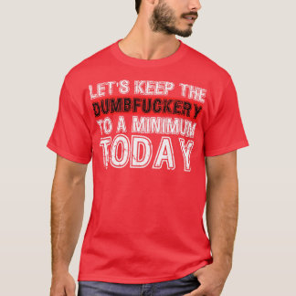 Lets Keep The Dumbery to A minimum Level today 1 T-Shirt