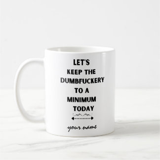 Let's Keep the Dumbfuckery to a Minimum Today Coff Coffee Mug