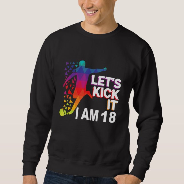 Let's kick it i am 18 sweatshirt (Front)