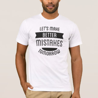 Let's Make Better Mistakes Tomorrow T-Shirt