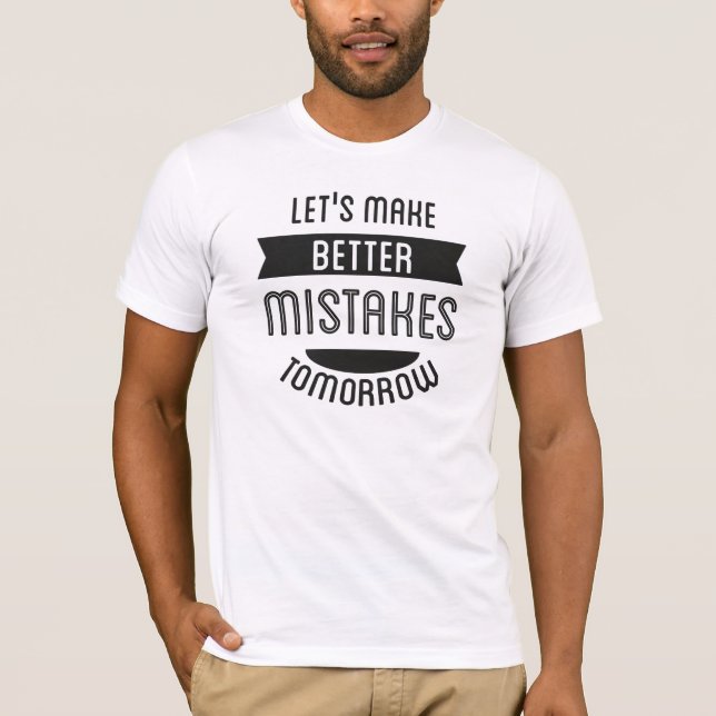 Let's Make Better Mistakes Tomorrow T-Shirt (Front)