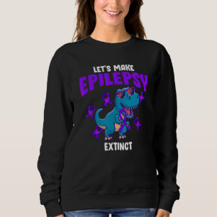 Lets Make Epilepsy Extinct Rex Dinosaur Sweatshirt
