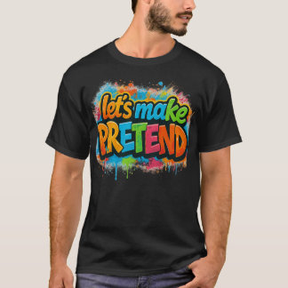 Let's Make Pretend  T-Shirt