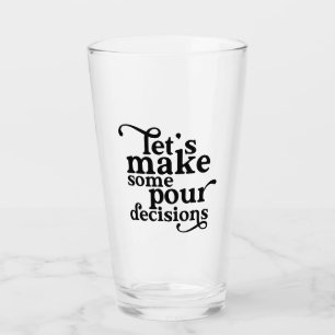 Let's Make Some Pour Decisions Glass
