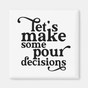 Let's Make Some Pour Decisions Magnet