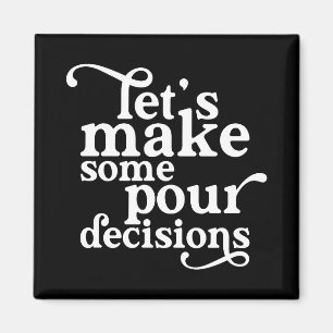 Let's Make Some Pour Decisions Magnet