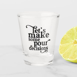 Let's Make Some Pour Decisions Shot Glass