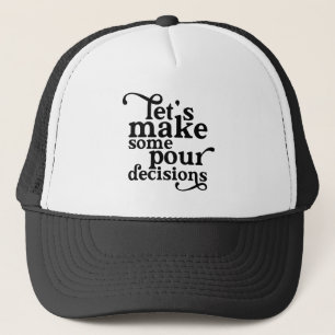 Let's Make Some Pour Decisions Trucker Hat
