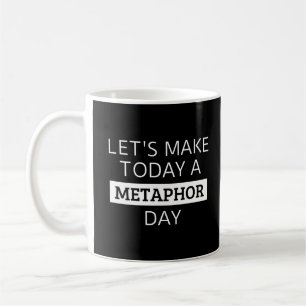 Let's Make Today A Metaphor Day   English Teacher Coffee Mug
