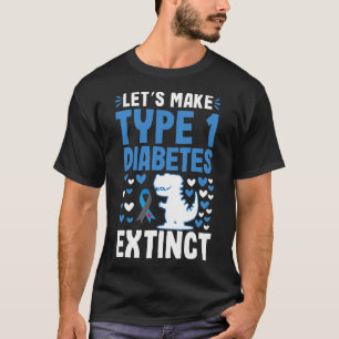 Let's Make Type 1 Diabetes Extinct Awareness T1D D T-Shirt
