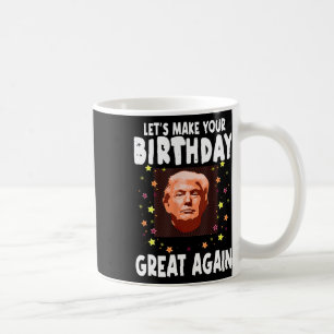 Lets Make Your Birthday Great Again Trump Lover Bi Coffee Mug