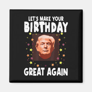 Lets Make Your Birthday Great Again Trump Lover Bi Magnet