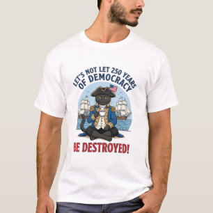Let's Not Let 250th Years Of Democracy 4th of july T-Shirt