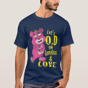 Lets O.D on GummyBears and Love T-Shirt