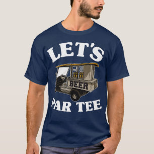 Lets Par  Beer Cart Golf Cart Golfers Dad T-Shirt