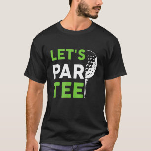Let's Par Golf Pun Golfing Quote Party Golf Ball T-Shirt