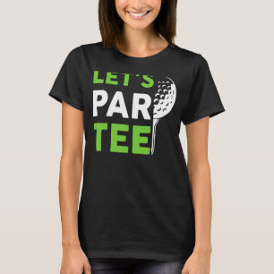 Let's Par  Golf Pun Golfing Quote Party Golf Ball T-Shirt