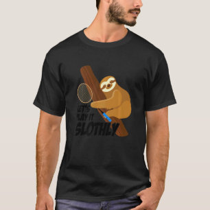 Let's Play It Slothly Graphic Badminton Player Shu T-Shirt