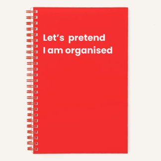 Let's pretend i am organised  notebook