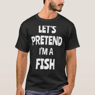 Let's Pretend I'm A Fish Funny Lazy Halloween Cost T-Shirt