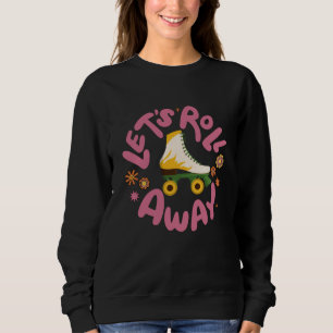 Let's roll away Roller Skates Sweatshirt