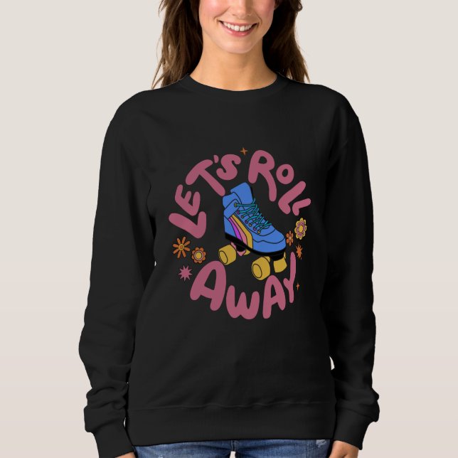 Let's roll away Roller Skates Sweatshirt (Front)