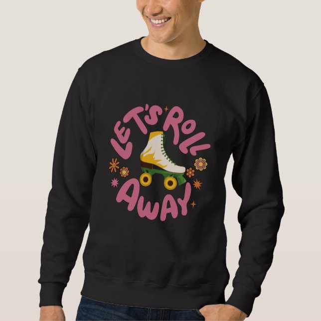Let's roll away Roller Skates Sweatshirt (Front)