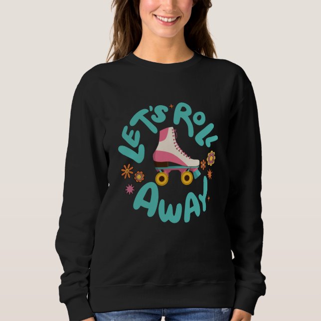 Let's roll away Roller Skates Sweatshirt (Front)