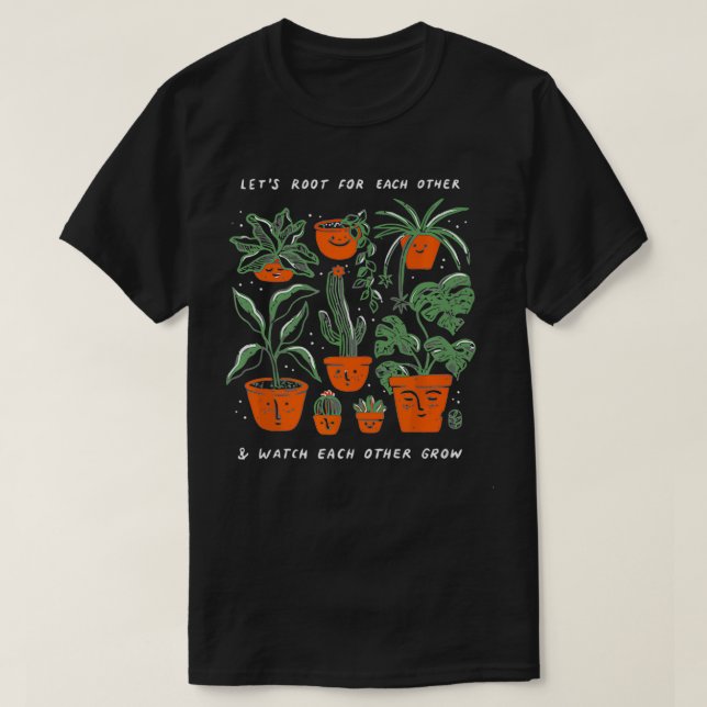 Let's Root For Each Other And Watch Each Other Gro T-Shirt (Design Front)