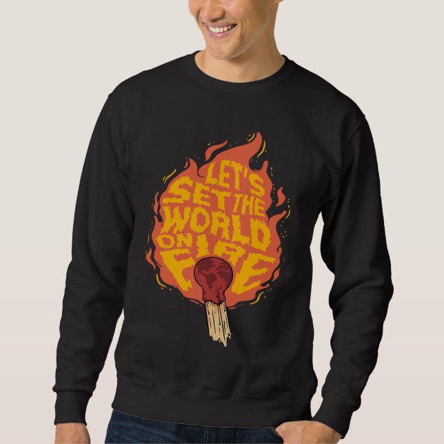 Let's Set the World on Fire Inspirational Motivati Sweatshirt (Front)