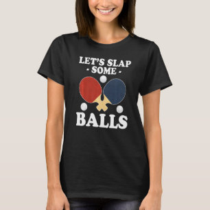Lets Slap Some Balls Ping Pong T-Shirt