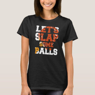 Let's Slap Some Balls Ping Pong Table Tennis T-Shirt