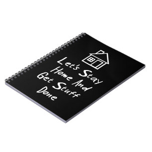 Let's Stay Home And Get Stuff Done Notebook