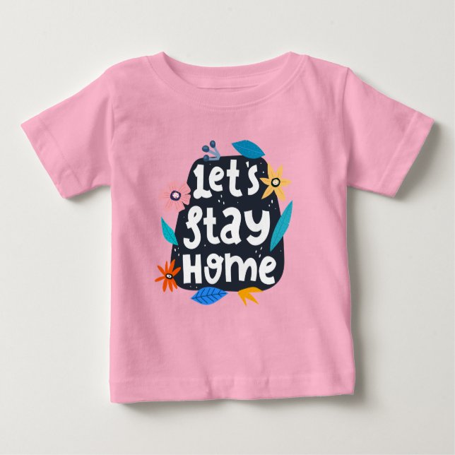 Let's Stay Home Floral Baby T-Shirt (Front)