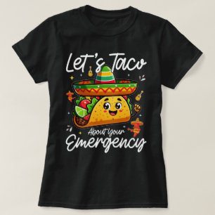 Let's Taco About Your Emergency Mexican Food Lover T-Shirt