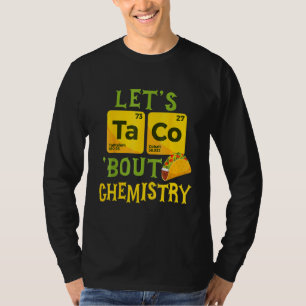 Let's Taco 'Bout Chemistry - Funny Science Pun T-Shirt