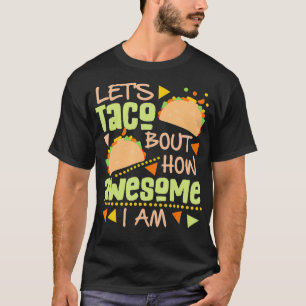 Let's taco bout how awesome i am  T-Shirt