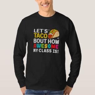 Let's Taco Bout How Awesome My Class Is Teacher Ta T-Shirt